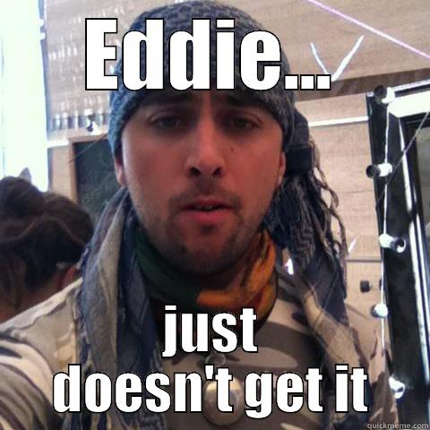 EDDIE... JUST DOESN'T GET IT Misc