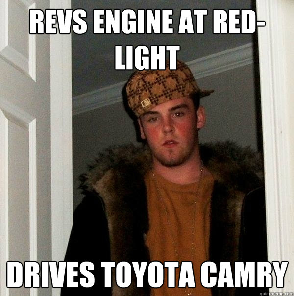 revs engine at red-light drives toyota camry - revs engine at red-light drives toyota camry  Scumbag Steve