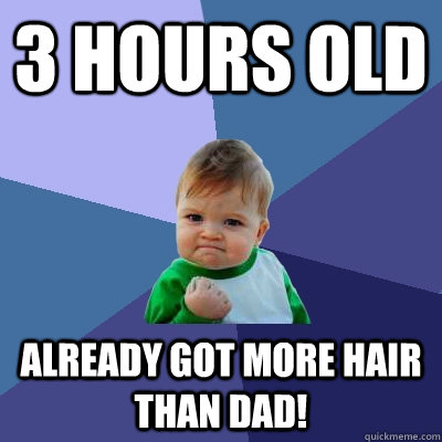 3 hours old Already got more hair than dad!  Success Kid