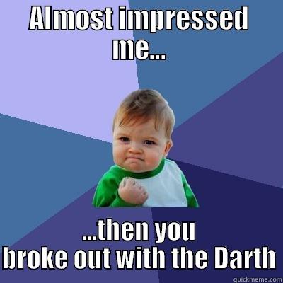 ALMOST IMPRESSED ME... ...THEN YOU BROKE OUT WITH THE DARTH Success Kid