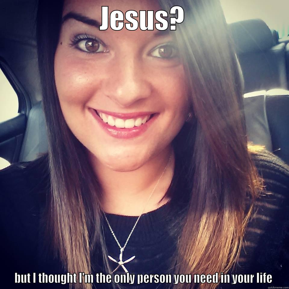 JESUS? BUT I THOUGHT I'M THE ONLY PERSON YOU NEED IN YOUR LIFE Misc