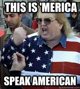 This is 'merica Speak aMerican - This is 'merica Speak aMerican  Clueless American