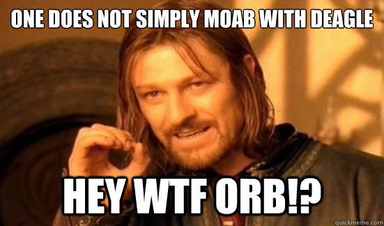 One Does Not Simply MOAB with Deagle HEY WTF ORB!?  Boromir