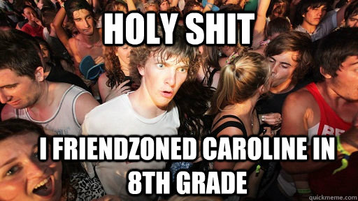 Holy shit I friendzoned Caroline in 8th grade  Sudden Clarity Clarence
