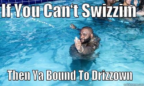 Ross Swimming - IF YOU CAN‘T SWIZZIM   THEN YA BOUND TO DRIZZOWN  Misc