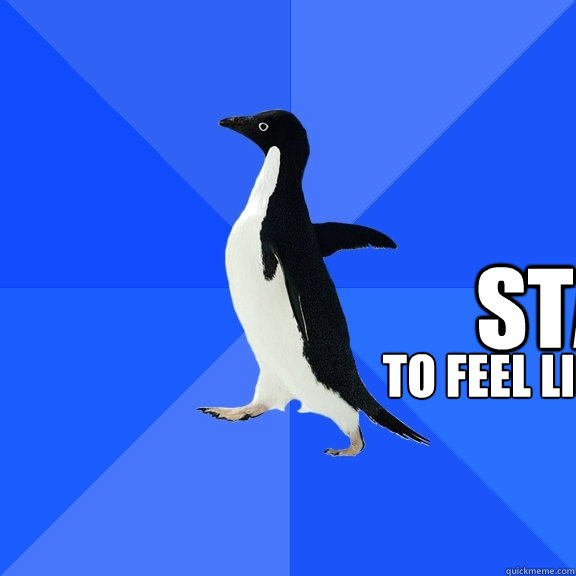 to feel like awkward start it  Socially Awkward Penguin