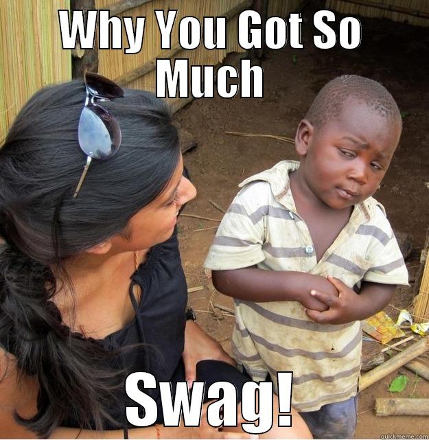 WHY YOU GOT SO MUCH SWAG! Skeptical Third World Kid