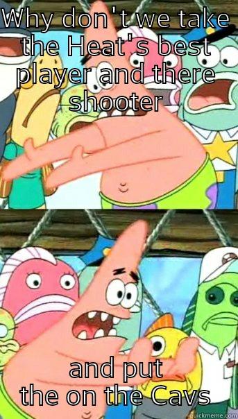 WHY DON'T WE TAKE THE HEAT'S BEST PLAYER AND THERE SHOOTER AND PUT THE ON THE CAVS Push it somewhere else Patrick