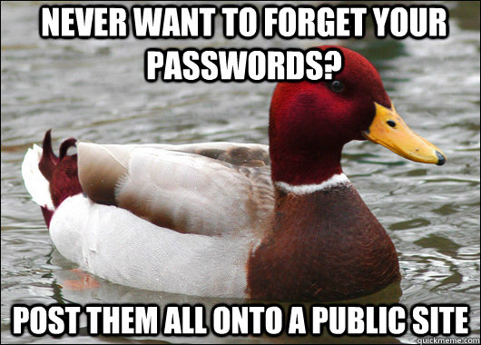 Never want to forget your passwords? Post them all onto a public site - Never want to forget your passwords? Post them all onto a public site  Malicious Advice Mallard