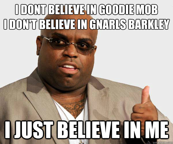 i dont believe in goodie mob
i don't believe in gnarls barkley i just believe in me - i dont believe in goodie mob
i don't believe in gnarls barkley i just believe in me  Ceelo