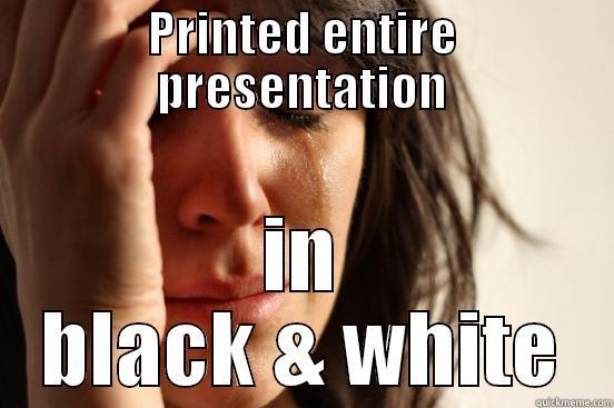 PRINTED ENTIRE PRESENTATION IN BLACK & WHITE First World Problems