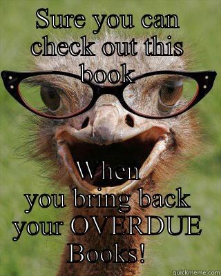 SURE YOU CAN CHECK OUT THIS BOOK WHEN YOU BRING BACK YOUR OVERDUE BOOKS! Judgmental Bookseller Ostrich