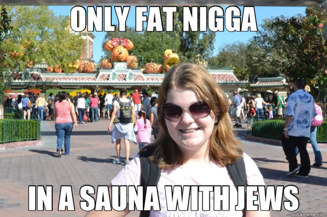 ONLY FAT NIGGA IN A SAUNA WITH JEWS - ONLY FAT NIGGA IN A SAUNA WITH JEWS  Misc