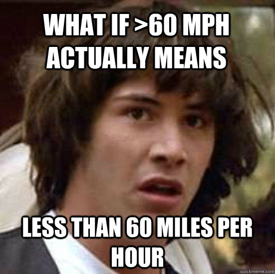 what if >60 mph actually means  less than 60 miles per hour  conspiracy keanu