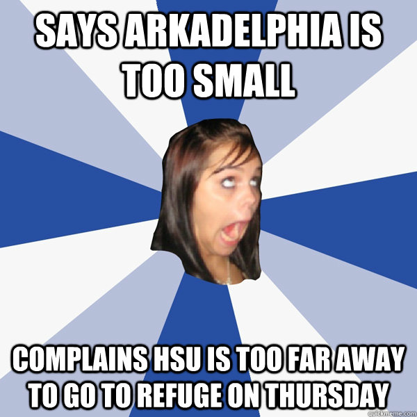 Says Arkadelphia is too small Complains HSU is too far away to go to Refuge on Thursday   Annoying Facebook Girl