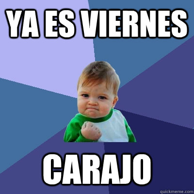 ya es viernes carajo - ya es viernes carajo  Success Kid