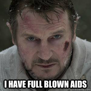  I HAVE FULL BLOWN AIDS -  I HAVE FULL BLOWN AIDS  Misc