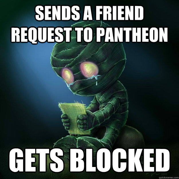 Sends a friend request to pantheon gets blocked - Sends a friend request to pantheon gets blocked  Sad Amumu