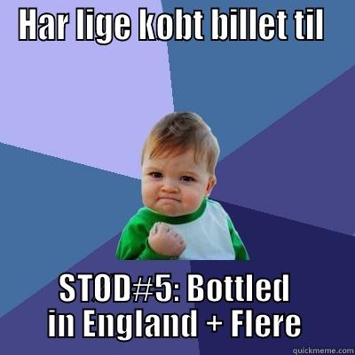 HAR LIGE KØBT BILLET TIL  STØD#5: BOTTLED IN ENGLAND + FLERE Success Kid