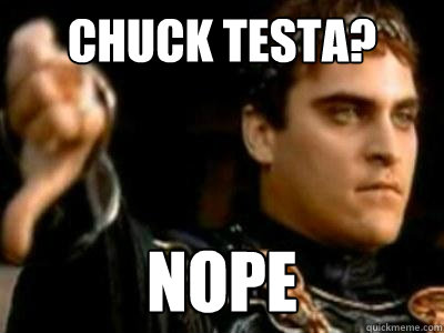 Chuck testa? NOPE  Downvoting Roman