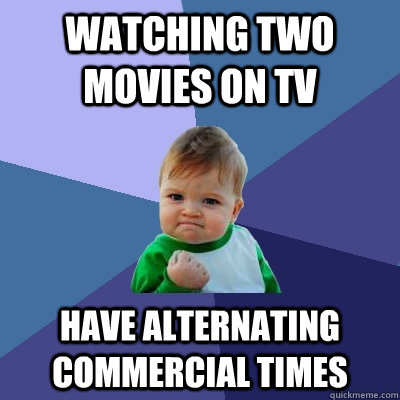 Watching two movies on tv have alternating commercial times  Success Kid