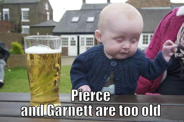  PIERCE AND GARNETT ARE TOO OLD drunk baby