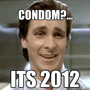 condom?... its 2012   