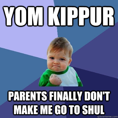 Yom Kippur parents finally don't make me go to shul  Success Kid