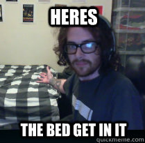 heres  the bed get in it  