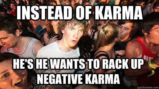 instead of karma He's he wants to rack up negative karma  Sudden Clarity Clarence