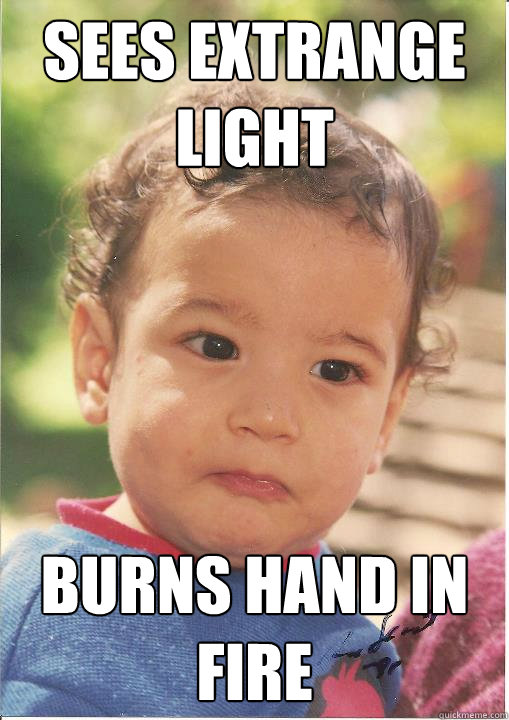 sees extrange light burns hand in fire - sees extrange light burns hand in fire  Unsuccessful kid