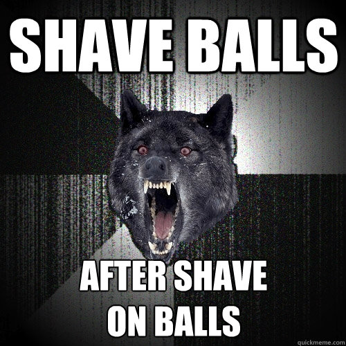shave balls After shave 
on balls  Insanity Wolf