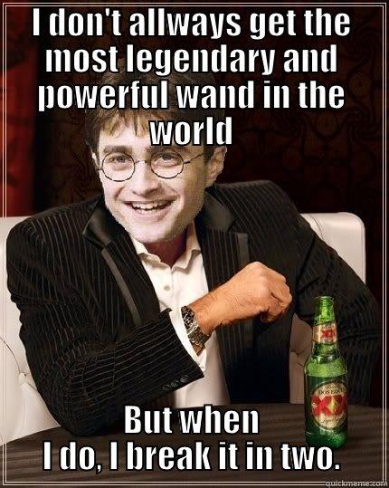 The Elder Wand - I DON'T ALLWAYS GET THE MOST LEGENDARY AND POWERFUL WAND IN THE WORLD BUT WHEN I DO, I BREAK IT IN TWO. The Most Interesting Harry In The World