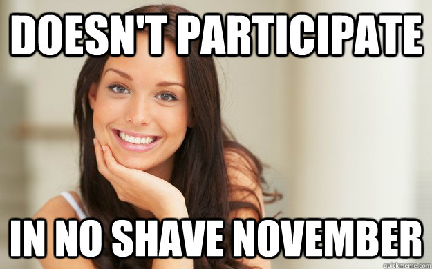 Doesn't participate  in no shave november  Good Girl Gina