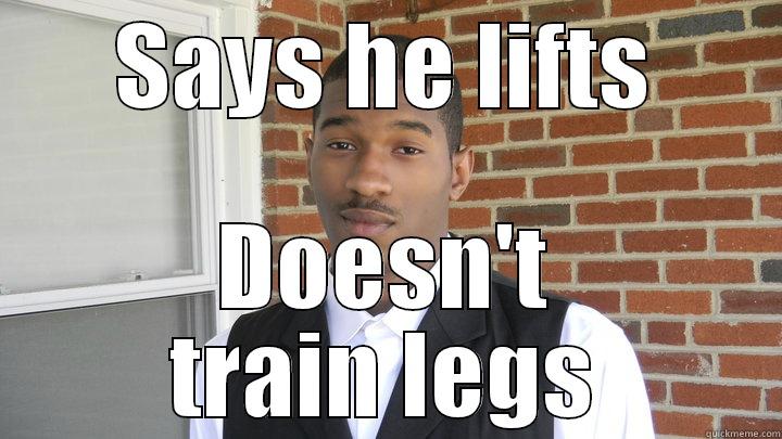 SAYS HE LIFTS DOESN'T TRAIN LEGS Misc
