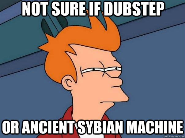 Not sure if dubstep or ancient sybian machine  Futurama Fry
