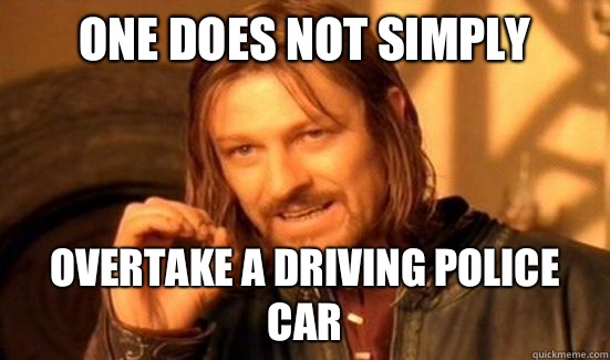 One Does Not Simply Overtake a driving police car  Boromir