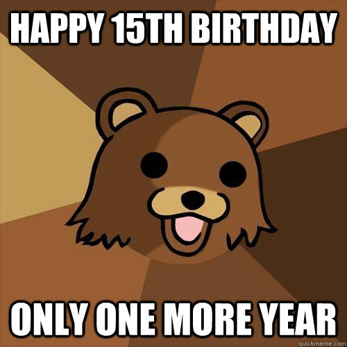 Happy 15th Birthday only one more year - Happy 15th Birthday only one more year  Pedobear