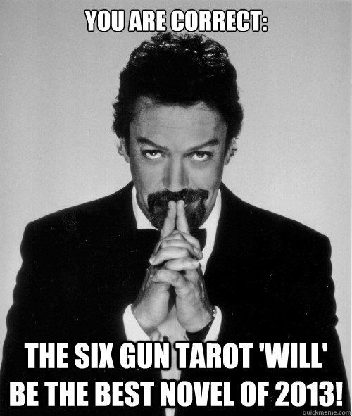 You are correct: The six gun tarot 'will' be the best novel of 2013! - You are correct: The six gun tarot 'will' be the best novel of 2013!  Tim Curry judge of a man