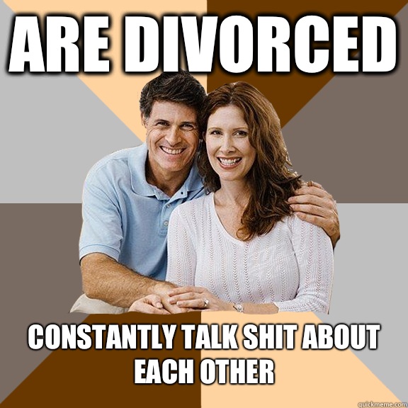 Are divorced Constantly talk shit about each other  - Are divorced Constantly talk shit about each other   Scumbag Parents