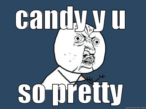 CANDY Y U SO PRETTY Y U No