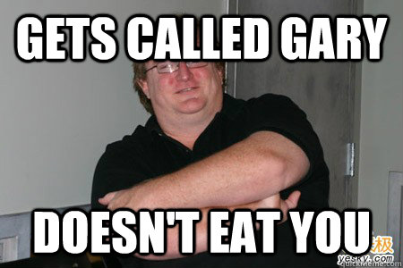 Gets called Gary doesn't eat you - Gets called Gary doesn't eat you  Good Guy Gaben