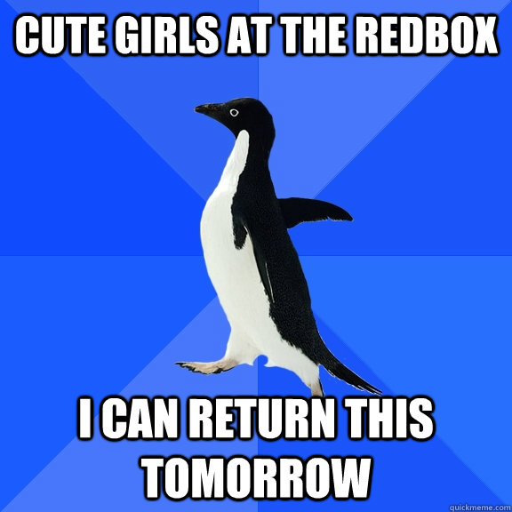 cute girls at the redbox i can return this tomorrow  Socially Awkward Penguin