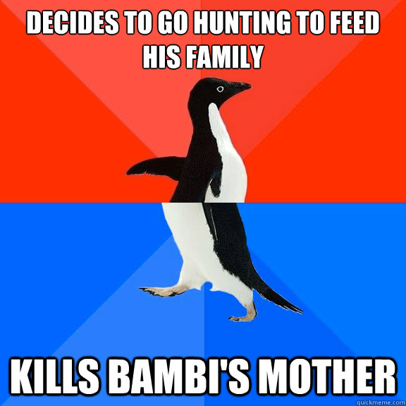 decides to Go hunting to feed his family kills bambi's mother  Socially Awesome Awkward Penguin