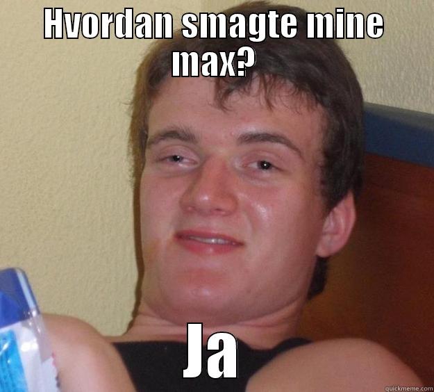 HVORDAN SMAGTE MINE MAX? JA 10 Guy