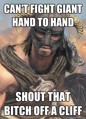 Can't fight giant hand to hand shout that bitch off a cliff  Scumbag low lvl Dovahkiin