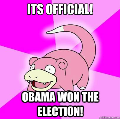 Its Official! Obama won the election!  Slowpoke