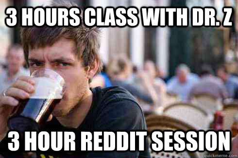 3 hours class with Dr. Z 3 hour reddit session  Lazy College Senior