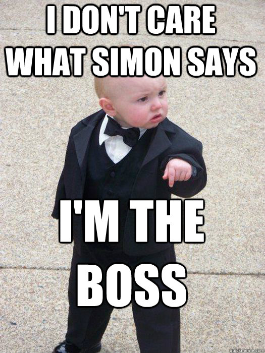 I don't care what Simon says I'm the boss   Baby Godfather