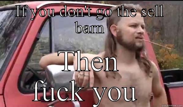 IF YOU DON'T GO THE SELL BARN THEN FUCK YOU  Almost Politically Correct Redneck